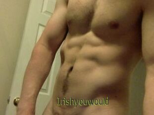 Irishyouwould